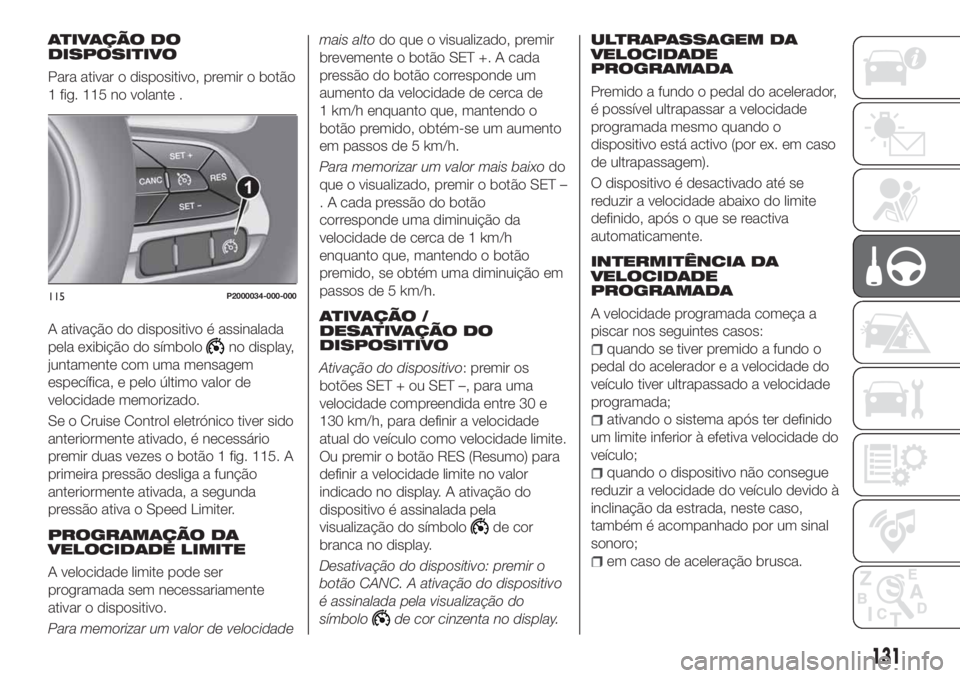 FIAT TIPO 5DOORS STATION WAGON 2020 Manual de Uso e Manutenção (in Portuguese) ATIVAÇÃO DO
DISPOSITIVO
Para ativar o dispositivo, premir o botão
1 fig. 115 no volante .
A ativação do dispositivo é assinalada
pela exibição do símbolo
no display,
juntamente com uma mensag FIAT TIPO 5DOORS STATION WAGON 2020 Manual de Uso e Manutenção (in Portuguese) ATIVAÇÃO DO
DISPOSITIVO
Para ativar o dispositivo, premir o botão
1 fig. 115 no volante .
A ativação do dispositivo é assinalada
pela exibição do símbolo
no display,
juntamente com uma mensag