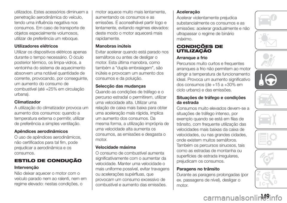 FIAT TIPO 5DOORS STATION WAGON 2020 Manual de Uso e Manutenção (in Portuguese) utilizados. Estes acessórios diminuem a
penetração aerodinâmica do veículo,
tendo uma influência negativa nos
consumos. Em caso de transporte de
objetos especialmente volumosos,
utilizar de pref FIAT TIPO 5DOORS STATION WAGON 2020 Manual de Uso e Manutenção (in Portuguese) utilizados. Estes acessórios diminuem a
penetração aerodinâmica do veículo,
tendo uma influência negativa nos
consumos. Em caso de transporte de
objetos especialmente volumosos,
utilizar de pref