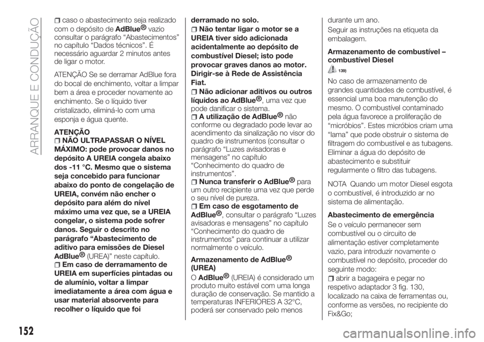 FIAT TIPO 5DOORS STATION WAGON 2019  Manual de Uso e Manutenção (in Portuguese) caso o abastecimento seja realizado
com o depósito de
AdBlue®
vazio
consultar o parágrafo “Abastecimentos”
no capítulo “Dados técnicos”. É
necessário aguardar 2 minutos antes
de ligar o