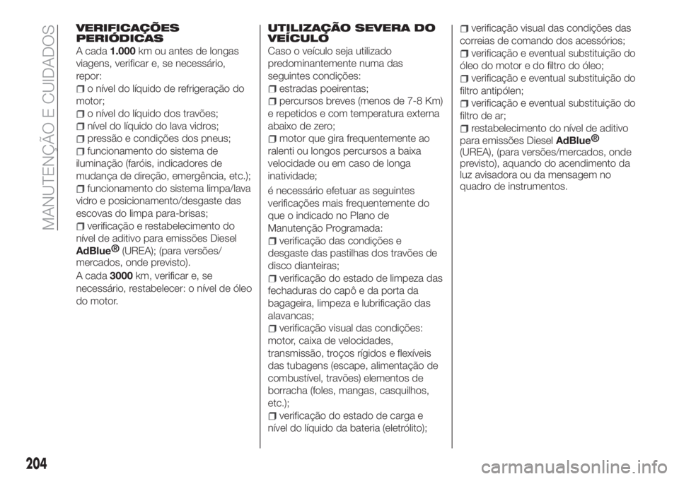 FIAT TIPO 5DOORS STATION WAGON 2020  Manual de Uso e Manutenção (in Portuguese) VERIFICAÇÕES
PERIÓDICAS
A cada1.000km ou antes de longas
viagens, verificar e, se necessário,
repor:
o nível do líquido de refrigeração do
motor;
o nível do líquido dos travões;
nível do l