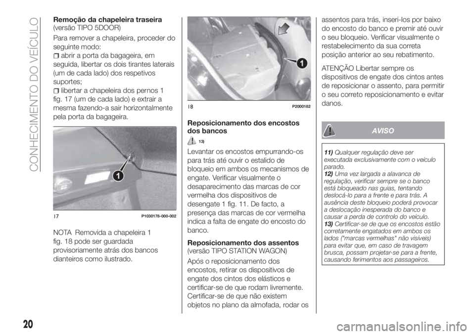 FIAT TIPO 5DOORS STATION WAGON 2020  Manual de Uso e Manutenção (in Portuguese) Remoção da chapeleira traseira
(versão TIPO 5DOOR)
Para remover a chapeleira, proceder do
seguinte modo:
abrir a porta da bagageira, em
seguida, libertar os dois tirantes laterais
(um de cada lado)