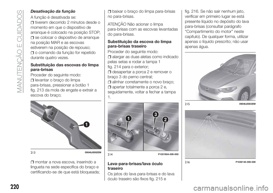 FIAT TIPO 5DOORS STATION WAGON 2020 Manual de Uso e Manutenção (in Portuguese) Desativação da função
A função é desativada se:
tiverem decorrido 2 minutos desde o
momento em que o dispositivo de
arranque é colocado na posição STOP;
se colocar o dispositivo de arranque
FIAT TIPO 5DOORS STATION WAGON 2020 Manual de Uso e Manutenção (in Portuguese) Desativação da função
A função é desativada se:
tiverem decorrido 2 minutos desde o
momento em que o dispositivo de
arranque é colocado na posição STOP;
se colocar o dispositivo de arranque