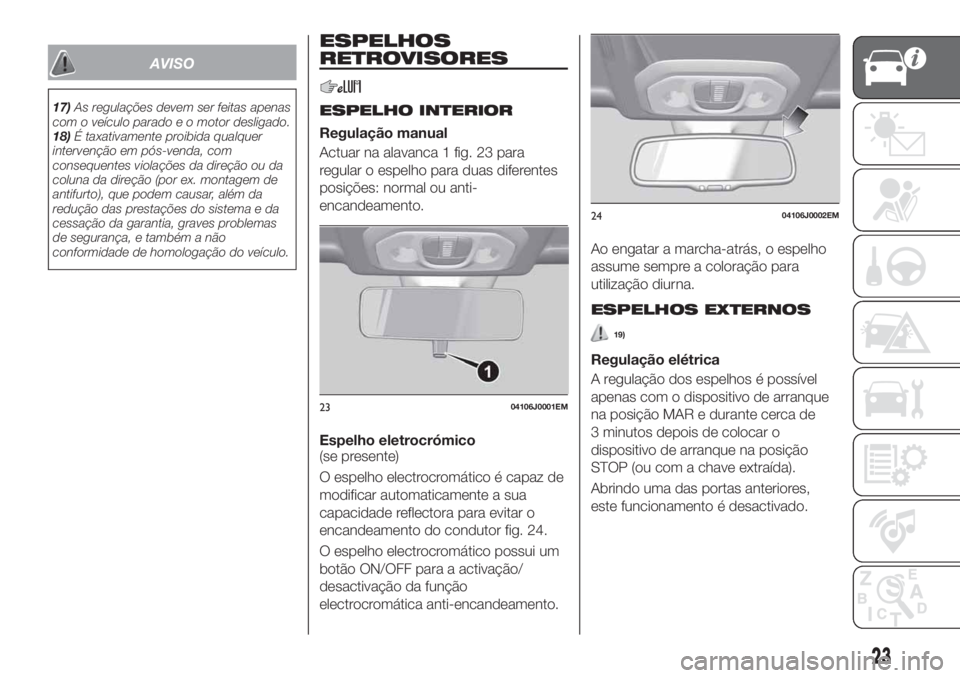 FIAT TIPO 5DOORS STATION WAGON 2020  Manual de Uso e Manutenção (in Portuguese) AVISO
17)As regulações devem ser feitas apenas
com o veículo parado e o motor desligado.
18)É taxativamente proibida qualquer
intervenção em pós-venda, com
consequentes violações da direção