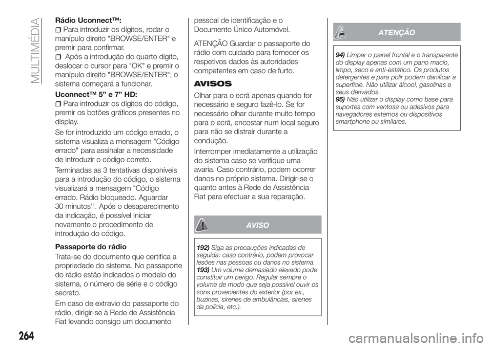 FIAT TIPO 5DOORS STATION WAGON 2020  Manual de Uso e Manutenção (in Portuguese) Rádio Uconnect™:
Para introduzir os dígitos, rodar o
manípulo direito "BROWSE/ENTER" e
premir para confirmar.
Após a introdução do quarto dígito,
deslocar o cursor para "OK" e