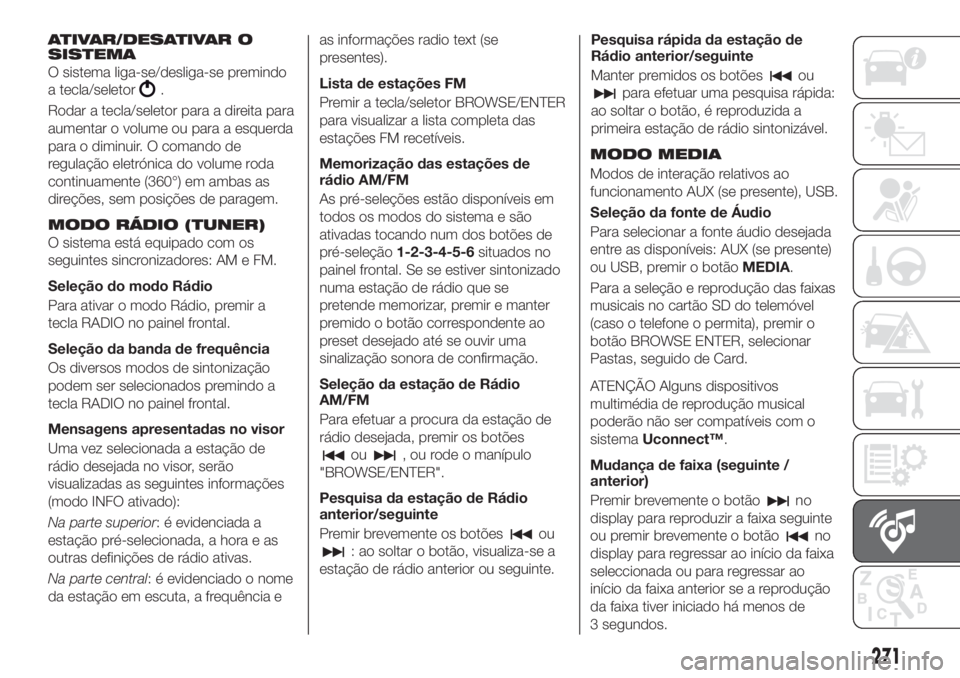 FIAT TIPO 5DOORS STATION WAGON 2020 Manual de Uso e Manutenção (in Portuguese) ATIVAR/DESATIVAR O
SISTEMA
O sistema liga-se/desliga-se premindo
a tecla/seletor
.
Rodar a tecla/seletor para a direita para
aumentar o volume ou para a esquerda
para o diminuir. O comando de
regulaç FIAT TIPO 5DOORS STATION WAGON 2020 Manual de Uso e Manutenção (in Portuguese) ATIVAR/DESATIVAR O
SISTEMA
O sistema liga-se/desliga-se premindo
a tecla/seletor
.
Rodar a tecla/seletor para a direita para
aumentar o volume ou para a esquerda
para o diminuir. O comando de
regulaç