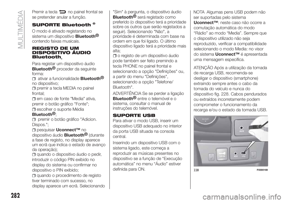 FIAT TIPO 5DOORS STATION WAGON 2020 Manual de Uso e Manutenção (in Portuguese) Premir a teclano painel frontal se
se pretender anular a função.
SUPORTE Bluetooth®
O modo é ativado registando no
sistema um dispositivo
Bluetooth®
contendo faixas musicais.
REGISTO DE UM
DISPOS FIAT TIPO 5DOORS STATION WAGON 2020 Manual de Uso e Manutenção (in Portuguese) Premir a teclano painel frontal se
se pretender anular a função.
SUPORTE Bluetooth®
O modo é ativado registando no
sistema um dispositivo
Bluetooth®
contendo faixas musicais.
REGISTO DE UM
DISPOS