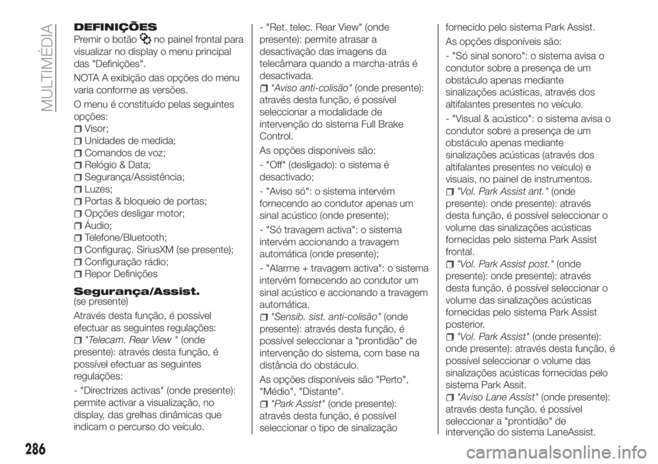 FIAT TIPO 5DOORS STATION WAGON 2019  Manual de Uso e Manutenção (in Portuguese) DEFINIÇÕES
Premir o botãono painel frontal para
visualizar no display o menu principal
das "Definições".
NOTA A exibição das opções do menu
varia conforme as versões.
O menu é const