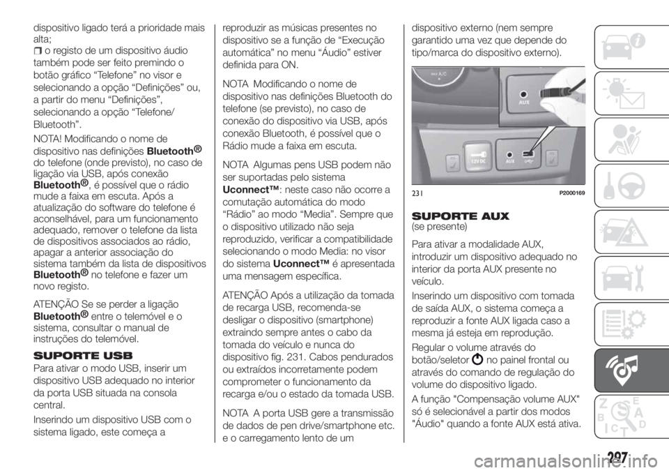 FIAT TIPO 5DOORS STATION WAGON 2020  Manual de Uso e Manutenção (in Portuguese) dispositivo ligado terá a prioridade mais
alta;
o registo de um dispositivo áudio
também pode ser feito premindo o
botão gráfico “Telefone” no visor e
selecionando a opção “Definições�