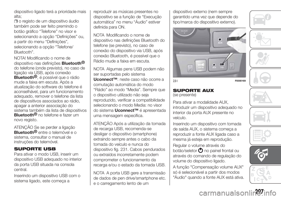 FIAT TIPO 5DOORS STATION WAGON 2020 Manual de Uso e Manutenção (in Portuguese) dispositivo ligado terá a prioridade mais
alta;
o registo de um dispositivo áudio
também pode ser feito premindo o
botão gráfico “Telefone” no visor e
selecionando a opção “Definições FIAT TIPO 5DOORS STATION WAGON 2020 Manual de Uso e Manutenção (in Portuguese) dispositivo ligado terá a prioridade mais
alta;
o registo de um dispositivo áudio
também pode ser feito premindo o
botão gráfico “Telefone” no visor e
selecionando a opção “Definições