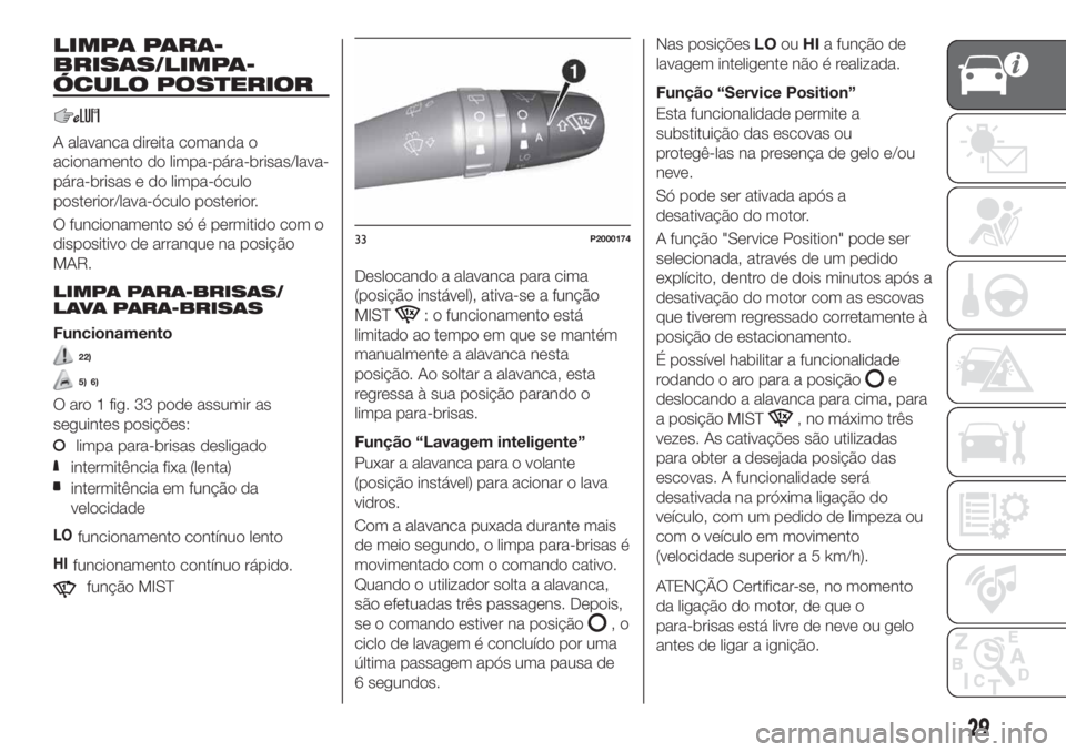 FIAT TIPO 5DOORS STATION WAGON 2019  Manual de Uso e Manutenção (in Portuguese) LIMPA PARA-
BRISAS/LIMPA-
ÓCULO POSTERIOR
A alavanca direita comanda o
acionamento do limpa-pára-brisas/lava-
pára-brisas e do limpa-óculo
posterior/lava-óculo posterior.
O funcionamento só é p