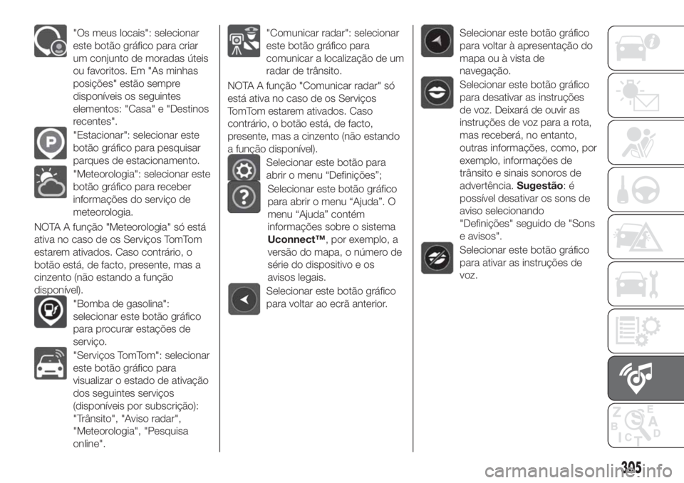 FIAT TIPO 5DOORS STATION WAGON 2020  Manual de Uso e Manutenção (in Portuguese) "Os meus locais": selecionar
este botão gráfico para criar
um conjunto de moradas úteis
ou favoritos. Em "As minhas
posições" estão sempre
disponíveis os seguintes
elementos: &#