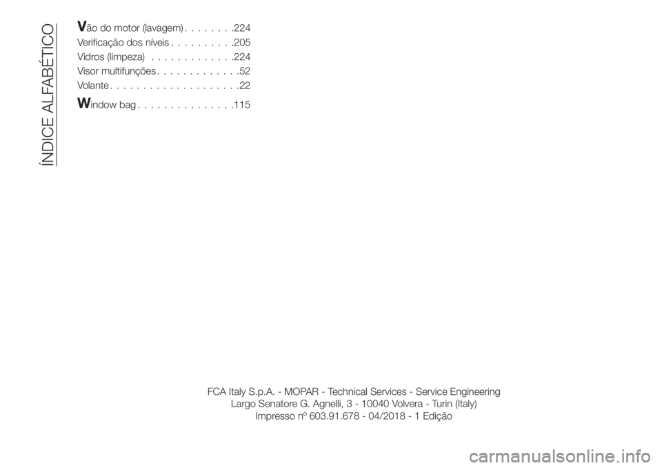 FIAT TIPO 5DOORS STATION WAGON 2019  Manual de Uso e Manutenção (in Portuguese) Vão do motor (lavagem)........224
Verificação dos níveis..........205
Vidros (limpeza).............224
Visor multifunções.............52
Volante....................22
Window bag...............11