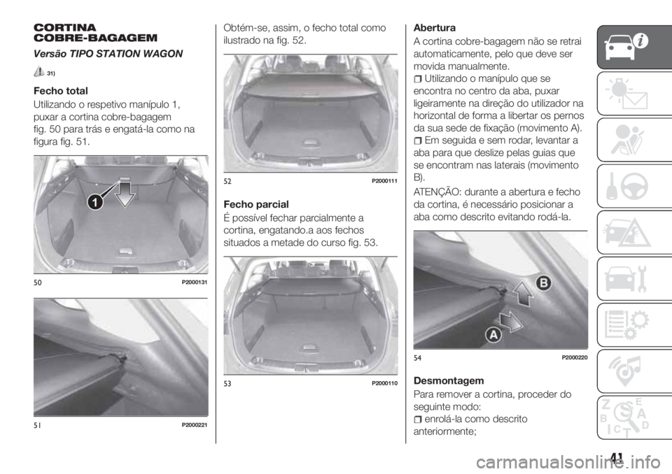 FIAT TIPO 5DOORS STATION WAGON 2020 Manual de Uso e Manutenção (in Portuguese) CORTINA
COBRE-BAGAGEM
Versão TIPO STATION WAGON
31)
Fecho total
Utilizando o respetivo manípulo 1,
puxar a cortina cobre-bagagem
fig. 50 para trás e engatá-la como na
figura fig. 51.Obtém-se, ass FIAT TIPO 5DOORS STATION WAGON 2020 Manual de Uso e Manutenção (in Portuguese) CORTINA
COBRE-BAGAGEM
Versão TIPO STATION WAGON
31)
Fecho total
Utilizando o respetivo manípulo 1,
puxar a cortina cobre-bagagem
fig. 50 para trás e engatá-la como na
figura fig. 51.Obtém-se, ass