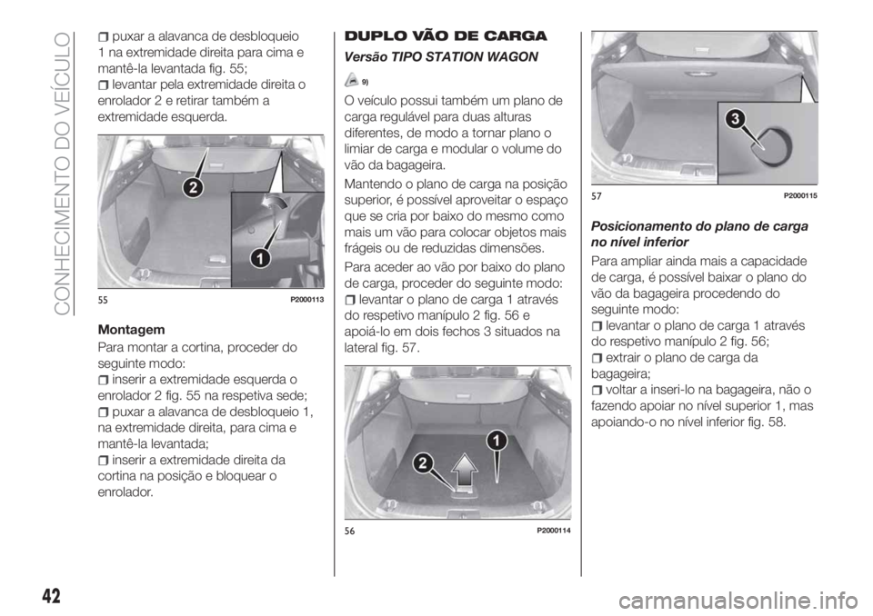 FIAT TIPO 5DOORS STATION WAGON 2020  Manual de Uso e Manutenção (in Portuguese) puxar a alavanca de desbloqueio
1 na extremidade direita para cima e
mantê-la levantada fig. 55;
levantar pela extremidade direita o
enrolador2eretirar também a
extremidade esquerda.
Montagem
Para m