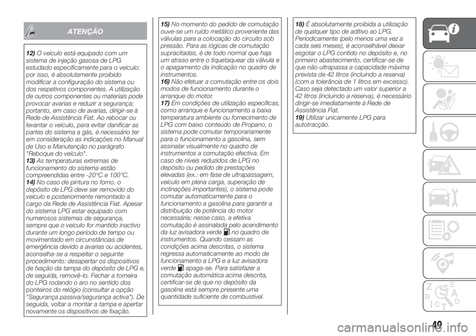 FIAT TIPO 5DOORS STATION WAGON 2020  Manual de Uso e Manutenção (in Portuguese) ATENÇÃO
12)O veículo está equipado com um
sistema de injeção gasosa de LPG
estudado especificamente para o veículo:
por isso, é absolutamente proibido
modificar a configuração do sistema ou
