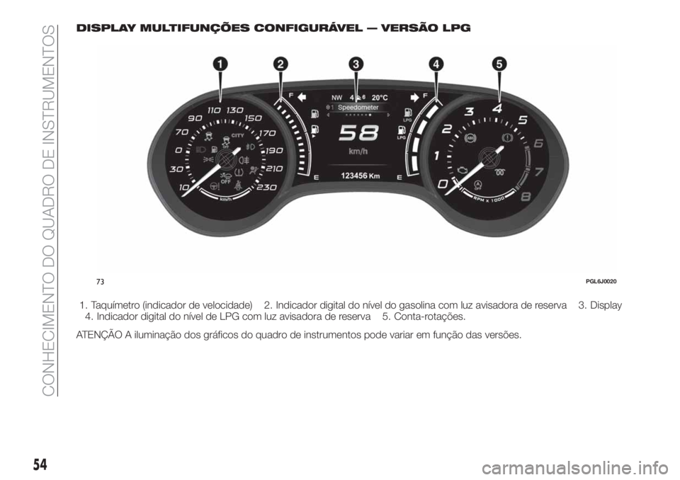 FIAT TIPO 5DOORS STATION WAGON 2020  Manual de Uso e Manutenção (in Portuguese) DISPLAY MULTIFUNÇÕES CONFIGURÁVEL — VERSÃO LPG
1. Taquímetro (indicador de velocidade) 2. Indicador digital do nível do gasolina com luz avisadora de reserva 3. Display
4. Indicador digital do
