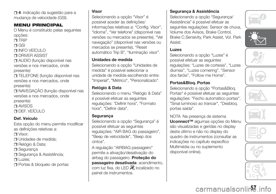 FIAT TIPO 5DOORS STATION WAGON 2020  Manual de Uso e Manutenção (in Portuguese) 4: indicação da sugestão para a
mudança de velocidade (GSI).
MENU PRINCIPAL
O Menu é constituído pelas seguintes
opções:
TRIP
GSI
INFO VEÍCULO
DRIVER ASSIST
AUDIO (função disponível nas
ve