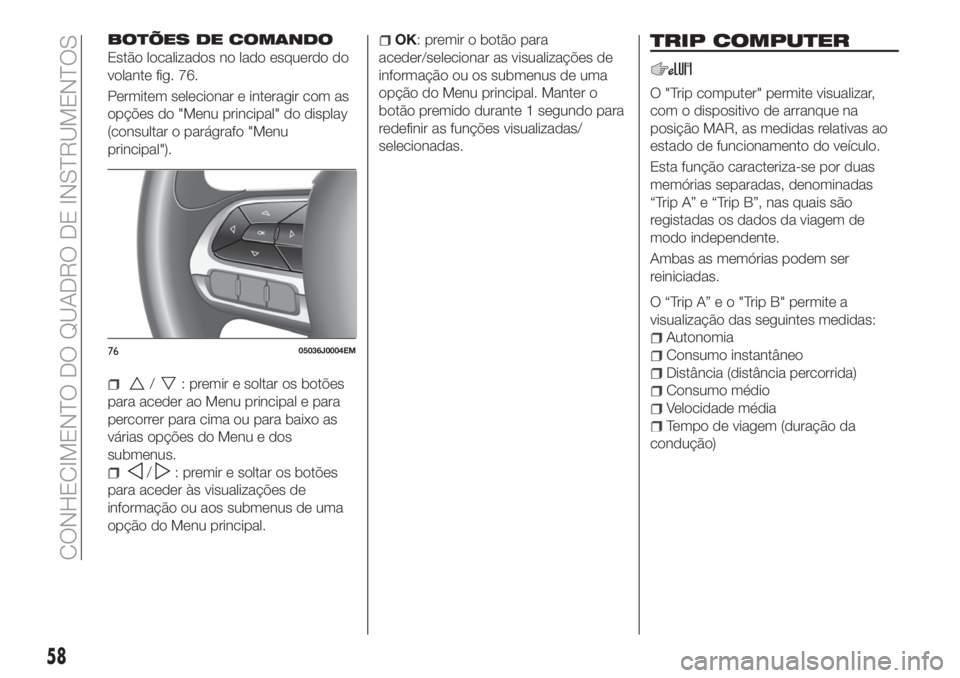 FIAT TIPO 5DOORS STATION WAGON 2020  Manual de Uso e Manutenção (in Portuguese) BOTÕES DE COMANDO
Estão localizados no lado esquerdo do
volante fig. 76.
Permitem selecionar e interagir com as
opções do "Menu principal" do display
(consultar o parágrafo "Menu
prin