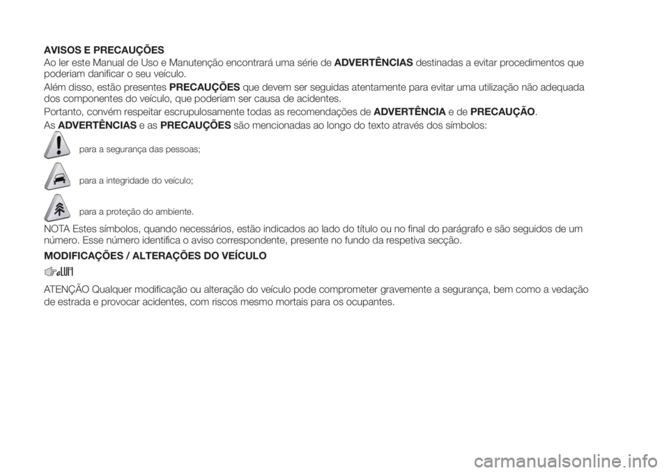 FIAT TIPO 5DOORS STATION WAGON 2020 Manual de Uso e Manutenção (in Portuguese) AVISOS E PRECAUÇÕES
Ao ler este Manual de Uso e Manutenção encontrará uma série deADVERTÊNCIASdestinadas a evitar procedimentos que
poderiam danificar o seu veículo.
Além disso, estão presen FIAT TIPO 5DOORS STATION WAGON 2020 Manual de Uso e Manutenção (in Portuguese) AVISOS E PRECAUÇÕES
Ao ler este Manual de Uso e Manutenção encontrará uma série deADVERTÊNCIASdestinadas a evitar procedimentos que
poderiam danificar o seu veículo.
Além disso, estão presen