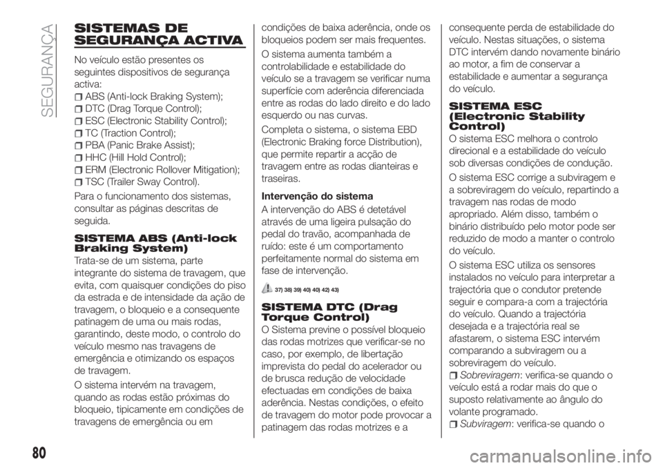 FIAT TIPO 5DOORS STATION WAGON 2020  Manual de Uso e Manutenção (in Portuguese) SISTEMAS DE
SEGURANÇA ACTIVA
No veículo estão presentes os
seguintes dispositivos de segurança
activa:
ABS (Anti-lock Braking System);
DTC (Drag Torque Control);
ESC (Electronic Stability Control)