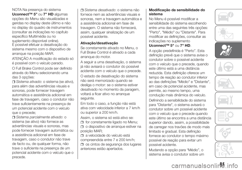 FIAT TIPO 5DOORS STATION WAGON 2020  Manual de Uso e Manutenção (in Portuguese) Uconnect™ 5”ou7” HDalgumas
opções do Menu são visualizadas e
geridas no display deste último e não
no display do quadro de instrumentos
(consultar as indicações no capítulo
específico M