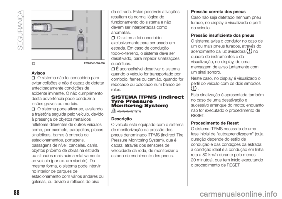 FIAT TIPO 5DOORS STATION WAGON 2019  Manual de Uso e Manutenção (in Portuguese) AvisosO sistema não foi concebido para
evitar colisões e não é capaz de detetar
antecipadamente condições de
acidente iminente. O não cumprimento
desta advertência pode conduzir a
lesões grav