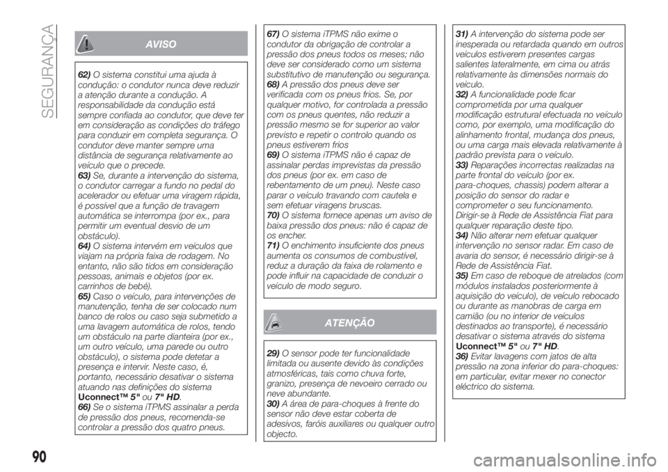 FIAT TIPO 5DOORS STATION WAGON 2020  Manual de Uso e Manutenção (in Portuguese) AVISO
62)O sistema constitui uma ajuda à
condução: o condutor nunca deve reduzir
a atenção durante a condução. A
responsabilidade da condução está
sempre confiada ao condutor, que deve ter
e