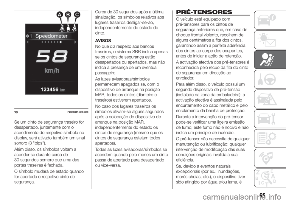 FIAT TIPO 5DOORS STATION WAGON 2020 Manual de Uso e Manutenção (in Portuguese) Se um cinto de segurança traseiro for
desapertado, juntamente com o
acendimento do respetivo símbolo no
display, será ativado também um sinal
sonoro (3 "bips").
Além disso, os símbolos v FIAT TIPO 5DOORS STATION WAGON 2020 Manual de Uso e Manutenção (in Portuguese) Se um cinto de segurança traseiro for
desapertado, juntamente com o
acendimento do respetivo símbolo no
display, será ativado também um sinal
sonoro (3 "bips").
Além disso, os símbolos v
