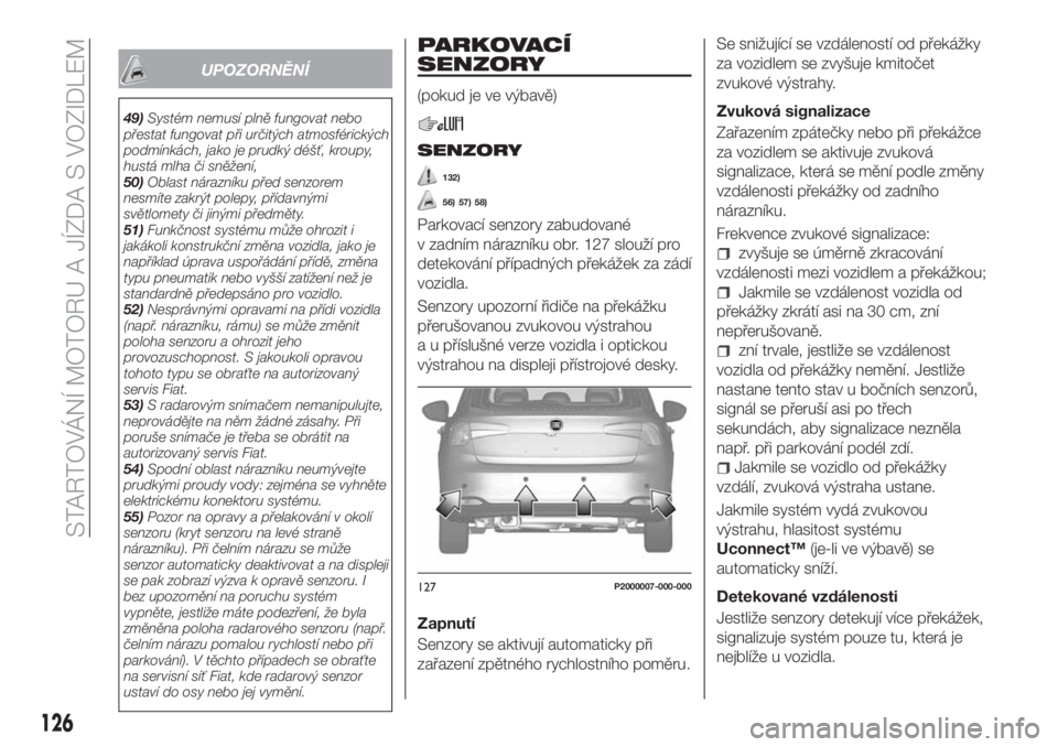 FIAT TIPO 5DOORS STATION WAGON 2018  Návod k použití a údržbě (in Czech) UPOZORNĚNÍ
49)Systém nemusí plně fungovat nebo
přestat fungovat při určitých atmosférických
podmínkách, jako je prudký déšť, kroupy,
hustá mlha či sněžení,
50)Oblast nárazníku 