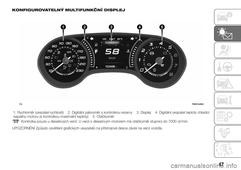 FIAT TIPO 5DOORS STATION WAGON 2018  Návod k použití a údržbě (in Czech) KONFIGUROVATELNÝ MULTIFUNKČNÍ DISPLEJ
1. Rychloměr (ukazatel rychlosti) 2. Digitální palivoměr s kontrolkou rezervy 3. Displej 4. Digitální ukazatel teploty chladicí
kapaliny motoru (s kontr