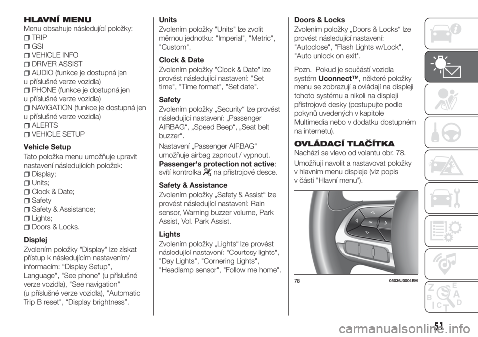 FIAT TIPO 5DOORS STATION WAGON 2018  Návod k použití a údržbě (in Czech) HLAVNÍ MENU
Menu obsahuje následující položky:
TRIP
GSI
VEHICLE INFO
DRIVER ASSIST
AUDIO (funkce je dostupná jen
u příslušné verze vozidla)
PHONE (funkce je dostupná jen
u příslušné ver