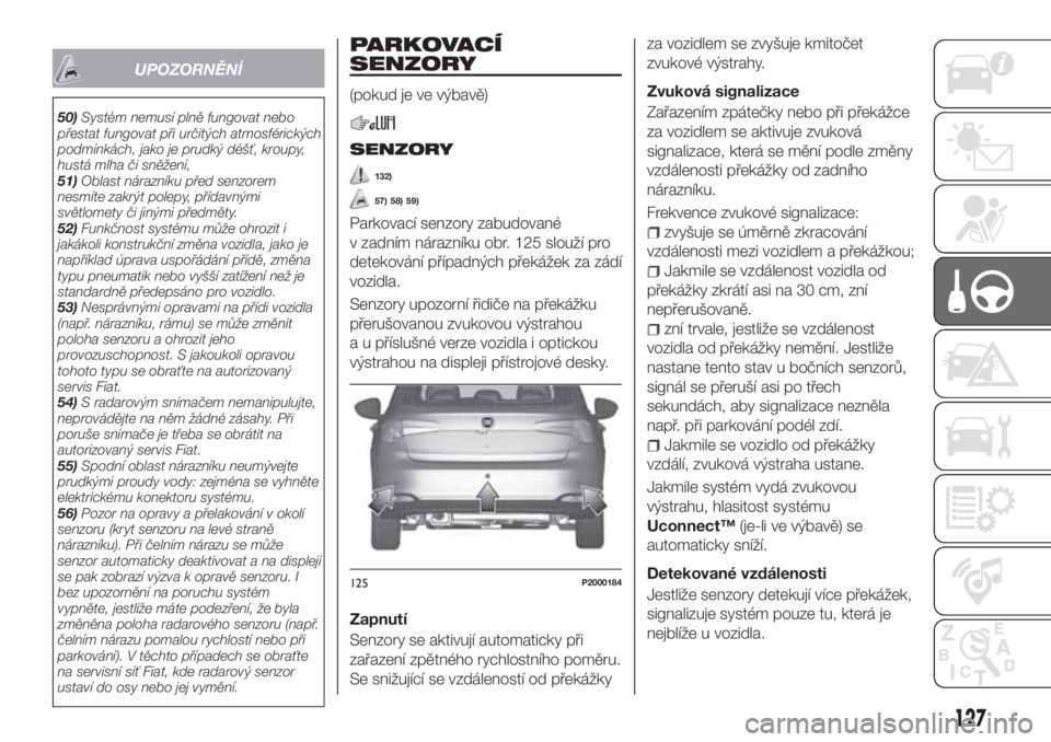 FIAT TIPO 5DOORS STATION WAGON 2019  Návod k použití a údržbě (in Czech) UPOZORNĚNÍ
50)Systém nemusí plně fungovat nebo
přestat fungovat při určitých atmosférických
podmínkách, jako je prudký déšť, kroupy,
hustá mlha či sněžení,
51)Oblast nárazníku 