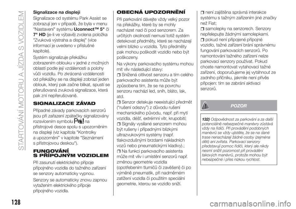FIAT TIPO 5DOORS STATION WAGON 2019  Návod k použití a údržbě (in Czech) Signalizace na displeji
Signalizace od systému Park Assist se
zobrazují jen v případě, že byla v menu
"Nastavení" systémuUconnect™ 5"či
7" HD(je-li ve výbavě) zvolena polo