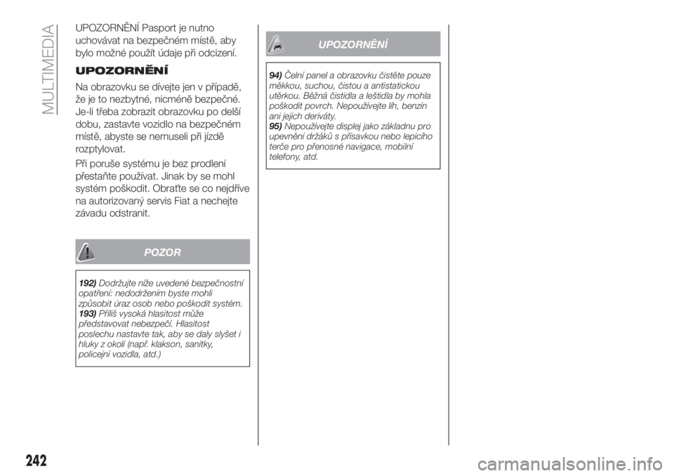 FIAT TIPO 5DOORS STATION WAGON 2019  Návod k použití a údržbě (in Czech) UPOZORNĚNÍ Pasport je nutno
uchovávat na bezpečném místě, aby
bylo možné použít údaje při odcizení.
UPOZORNĚNÍ
Na obrazovku se dívejte jen v případě,
že je to nezbytné, nicméně