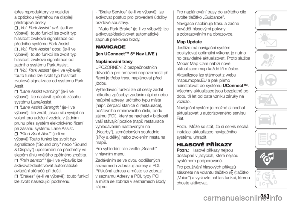 FIAT TIPO 5DOORS STATION WAGON 2020  Návod k použití a údržbě (in Czech) (přes reproduktory ve vozidle)
a optickou výstrahou na displeji
přístrojové desky.
„Vol. Park Assist“ ant.(je-li ve
výbavě): touto funkcí lze zvolit typ
hlasitost zvukové signalizace od
p
