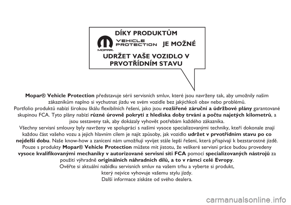 FIAT TIPO 5DOORS STATION WAGON 2020 Návod k použití a údržbě (in Czech) Mopar® Vehicle Protectionpředstavuje sérii servisních smluv, které jsou navrženy tak, aby umožnily našim
zákazníkům naplno si vychutnat jízdu ve svém vozidle bez jakýchkoli obav nebo pro FIAT TIPO 5DOORS STATION WAGON 2020 Návod k použití a údržbě (in Czech) Mopar® Vehicle Protectionpředstavuje sérii servisních smluv, které jsou navrženy tak, aby umožnily našim
zákazníkům naplno si vychutnat jízdu ve svém vozidle bez jakýchkoli obav nebo pro