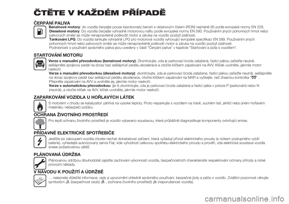 FIAT TIPO 5DOORS STATION WAGON 2019  Návod k použití a údržbě (in Czech) ČTĚTE V KAŽDÉM PŘÍPADĚ
ČERPÁNÍ PALIVABenzínové motory: do vozidla čerpejte pouze bezolovnatý benzín s oktanovým číslem (RON) nejméně 95 podle evropské normy EN 228.
Dieselové mot