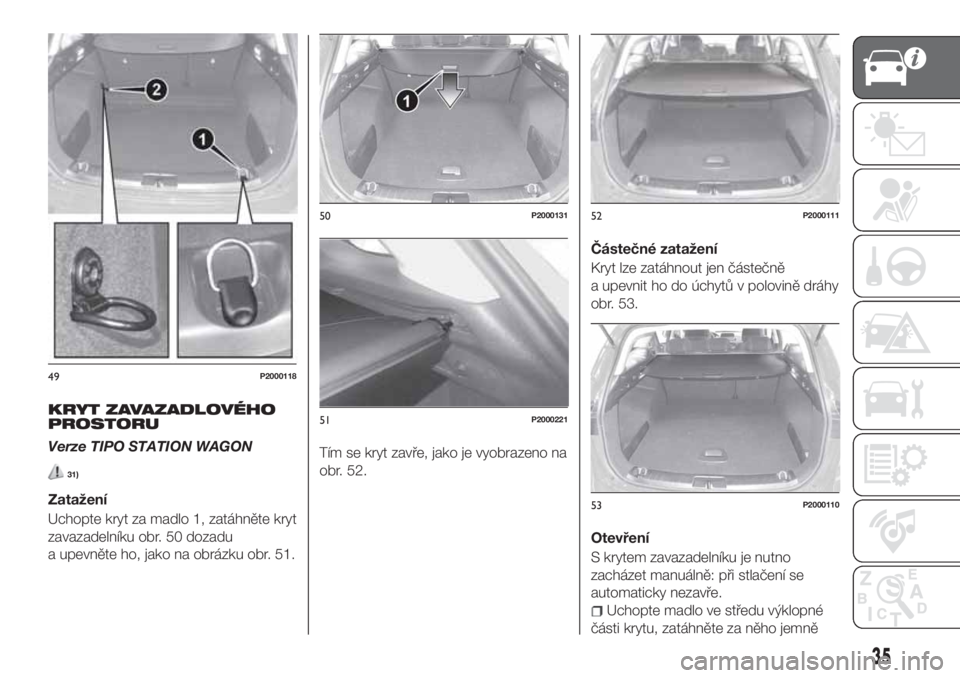 FIAT TIPO 5DOORS STATION WAGON 2020  Návod k použití a údržbě (in Czech) KRYT ZAVAZADLOVÉHO
PROSTORU
Verze TIPO STATION WAGON
31)
Zatažení
Uchopte kryt za madlo 1, zatáhněte kryt
zavazadelníku obr. 50 dozadu
a upevněte ho, jako na obrázku obr. 51.Tím se kryt zavř
