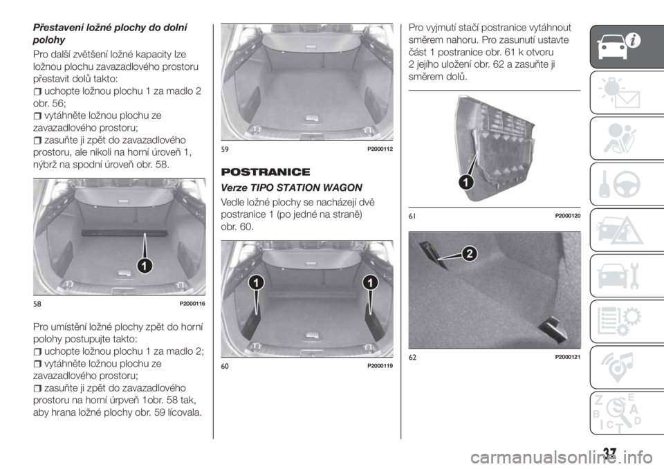 FIAT TIPO 5DOORS STATION WAGON 2019  Návod k použití a údržbě (in Czech) Přestavení ložné plochy do dolní
polohy
Pro další zvětšení ložné kapacity lze
ložnou plochu zavazadlového prostoru
přestavit dolů takto:
uchopte ložnou plochu 1 za madlo 2
obr. 56;
vy