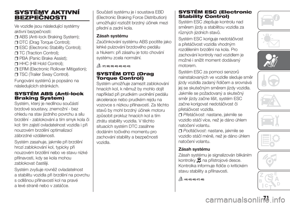 FIAT TIPO 5DOORS STATION WAGON 2020  Návod k použití a údržbě (in Czech) SYSTÉMY AKTIVNÍ
BEZPEČNOSTI
Ve vozidle jsou následující systémy
aktivní bezpečnosti:
ABS (Anti-lock Braking System);
DTC (Drag Torque Control);
ESC (Electronic Stability Control);
TC (Tractio