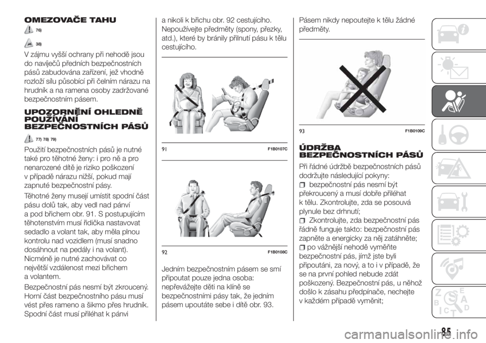 FIAT TIPO 5DOORS STATION WAGON 2019  Návod k použití a údržbě (in Czech) OMEZOVAČE TAHU
76)
38)
V zájmu vyšší ochrany při nehodě jsou
do navíječů předních bezpečnostních
pásů zabudována zařízení, jež vhodně
rozloží sílu působící při čelním n�