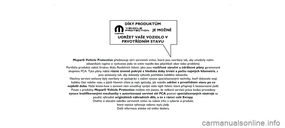 FIAT TIPO 5DOORS STATION WAGON 2021  Návod k použití a údržbě (in Czech) Mopar® Vehicle Protectionpředstavuje sérii servisních smluv, které jsou navrženy tak\ň, aby umožnily našim
zákazníkům naplno si vychutnat jízdu ve svém vozidle bez ja\ňkýchkoli obav ne