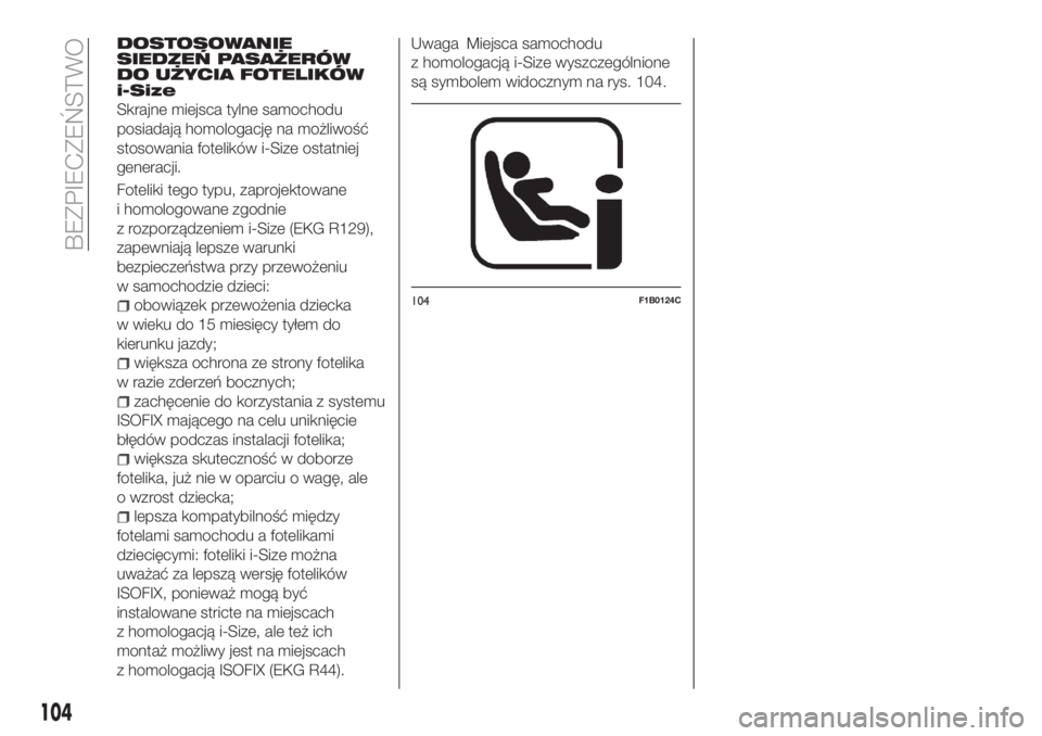 FIAT TIPO 5DOORS STATION WAGON 2018  Instrukcja obsługi (in Polish) DOSTOSOWANIE
SIEDZEŃ PASAŻERÓW
DO UŻYCIA FOTELIKÓW
i-Size
Skrajne miejsca tylne samochodu
posiadają homologację na możliwość
stosowania fotelików i-Size ostatniej
generacji.
Foteliki tego t