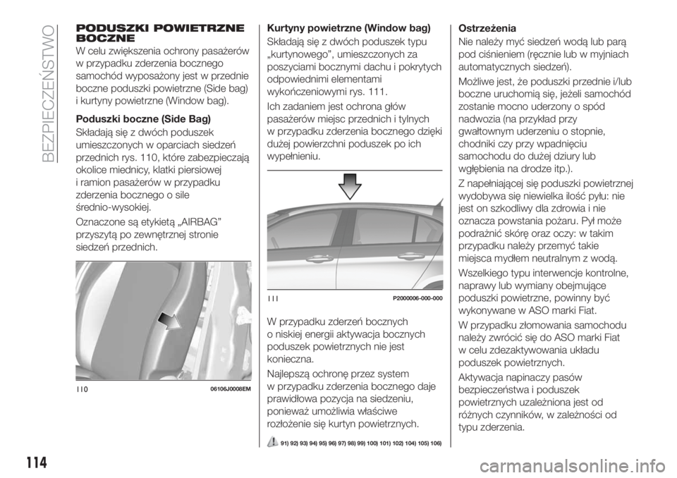 FIAT TIPO 5DOORS STATION WAGON 2018 Instrukcja obsługi (in Polish) PODUSZKI POWIETRZNE
BOCZNE
W celu zwiększenia ochrony pasażerów
w przypadku zderzenia bocznego
samochód wyposażony jest w przednie
boczne poduszki powietrzne (Side bag)
i kurtyny powietrzne (Wind FIAT TIPO 5DOORS STATION WAGON 2018 Instrukcja obsługi (in Polish) PODUSZKI POWIETRZNE
BOCZNE
W celu zwiększenia ochrony pasażerów
w przypadku zderzenia bocznego
samochód wyposażony jest w przednie
boczne poduszki powietrzne (Side bag)
i kurtyny powietrzne (Wind