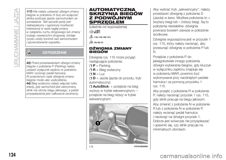 FIAT TIPO 5DOORS STATION WAGON 2018 Instrukcja obsługi (in Polish) 117)Nie należy ustawiać dźwigni zmiany
biegów w położeniu N (luz) ani wyłączać
silnika podczas zjazdu samochodem ze
wzniesienia. Taki sposób jazdy jest
niebezpieczny i ogranicza możliwość FIAT TIPO 5DOORS STATION WAGON 2018 Instrukcja obsługi (in Polish) 117)Nie należy ustawiać dźwigni zmiany
biegów w położeniu N (luz) ani wyłączać
silnika podczas zjazdu samochodem ze
wzniesienia. Taki sposób jazdy jest
niebezpieczny i ogranicza możliwość