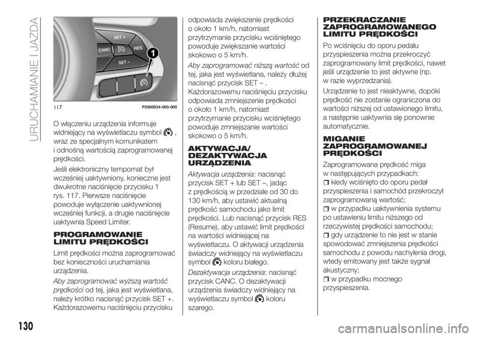 FIAT TIPO 5DOORS STATION WAGON 2018 Instrukcja obsługi (in Polish) O włączeniu urządzenia informuje
widniejący na wyświetlaczu symbol
,
wraz ze specjalnym komunikatem
i odnośną wartością zaprogramowanej
prędkości.
Jeśli elektroniczny tempomat był
wcześn FIAT TIPO 5DOORS STATION WAGON 2018 Instrukcja obsługi (in Polish) O włączeniu urządzenia informuje
widniejący na wyświetlaczu symbol
,
wraz ze specjalnym komunikatem
i odnośną wartością zaprogramowanej
prędkości.
Jeśli elektroniczny tempomat był
wcześn