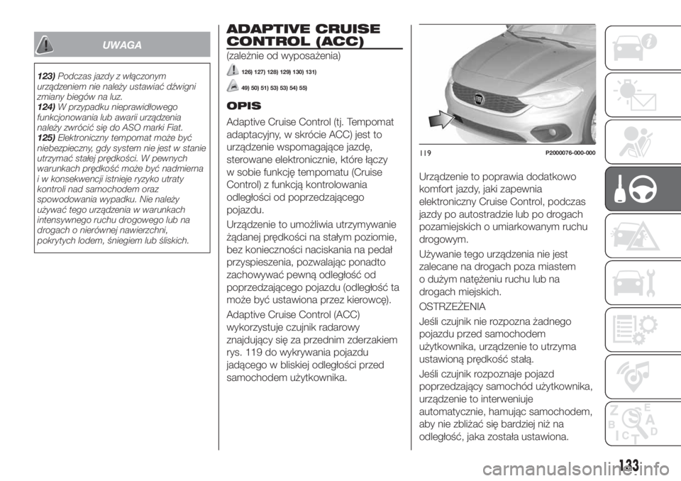 FIAT TIPO 5DOORS STATION WAGON 2018 Instrukcja obsługi (in Polish) UWAGA
123)Podczas jazdy z włączonym
urządzeniem nie należy ustawiać dźwigni
zmiany biegów na luz.
124)W przypadku nieprawidłowego
funkcjonowania lub awarii urządzenia
należy zwrócić się d FIAT TIPO 5DOORS STATION WAGON 2018 Instrukcja obsługi (in Polish) UWAGA
123)Podczas jazdy z włączonym
urządzeniem nie należy ustawiać dźwigni
zmiany biegów na luz.
124)W przypadku nieprawidłowego
funkcjonowania lub awarii urządzenia
należy zwrócić się d