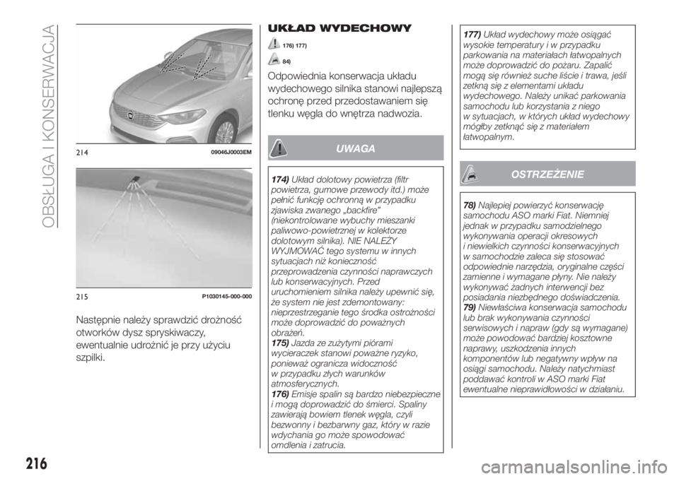 FIAT TIPO 5DOORS STATION WAGON 2018 Instrukcja obsługi (in Polish) Następnie należy sprawdzić drożność
otworków dysz spryskiwaczy,
ewentualnie udrożnić je przy użyciu
szpilki.
UKŁAD WYDECHOWY
176) 177)
84)
Odpowiednia konserwacja układu
wydechowego silnik FIAT TIPO 5DOORS STATION WAGON 2018 Instrukcja obsługi (in Polish) Następnie należy sprawdzić drożność
otworków dysz spryskiwaczy,
ewentualnie udrożnić je przy użyciu
szpilki.
UKŁAD WYDECHOWY
176) 177)
84)
Odpowiednia konserwacja układu
wydechowego silnik