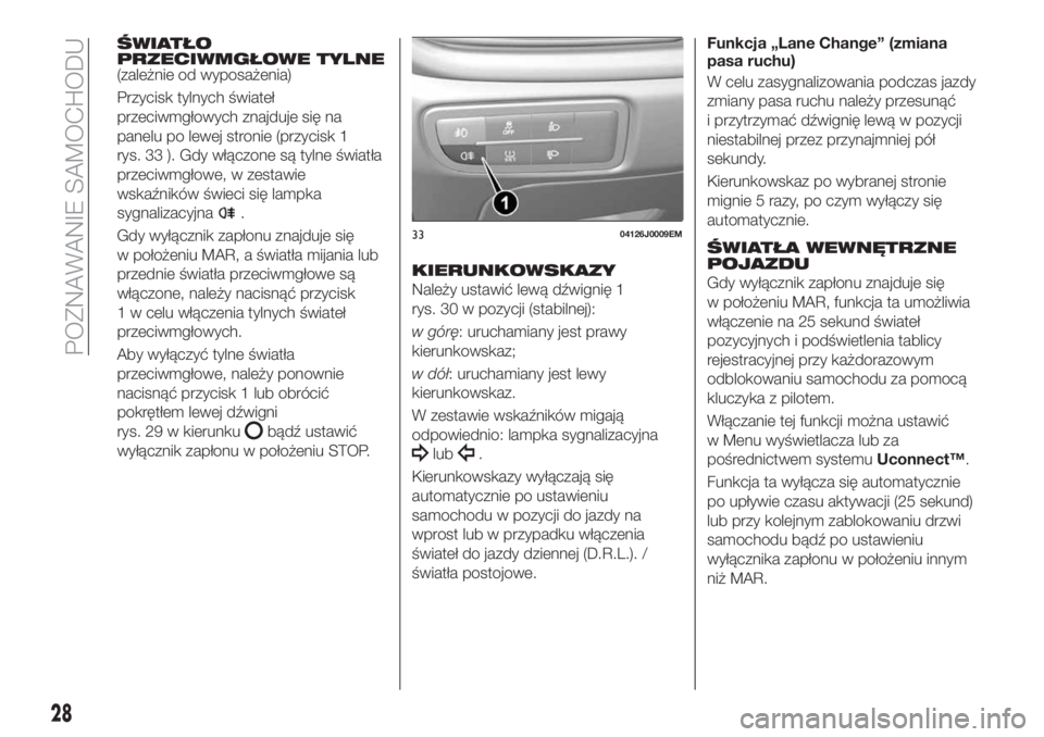FIAT TIPO 5DOORS STATION WAGON 2018  Instrukcja obsługi (in Polish) ŚWIATŁO
PRZECIWMGŁOWE TYLNE
(zależnie od wyposażenia)
Przycisk tylnych świateł
przeciwmgłowych znajduje się na
panelu po lewej stronie (przycisk 1
rys. 33 ). Gdy włączone są tylne światł