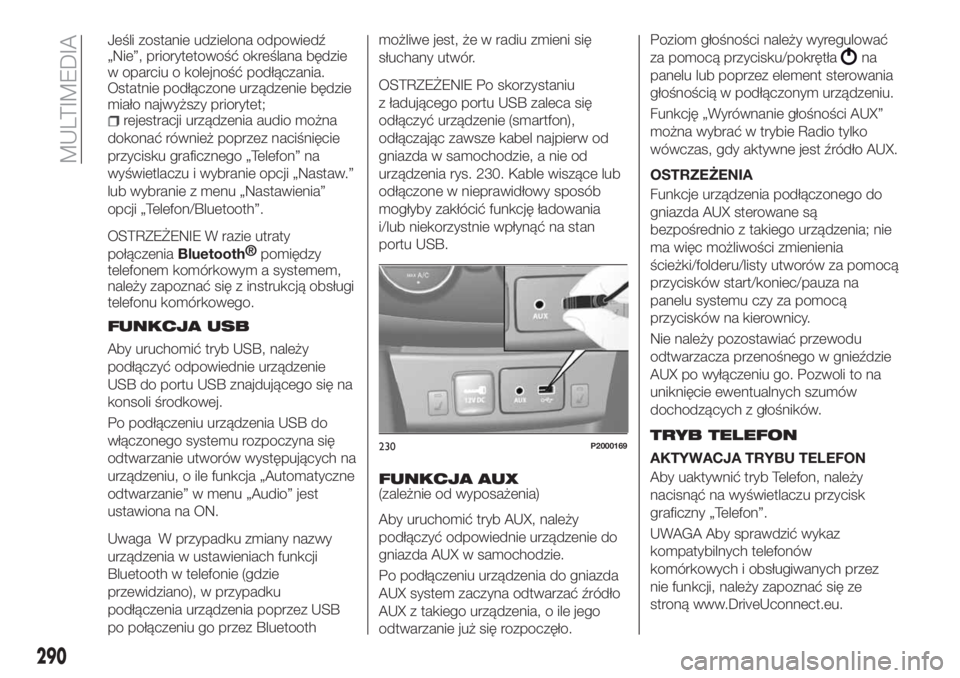 FIAT TIPO 5DOORS STATION WAGON 2018 Instrukcja obsługi (in Polish) Jeśli zostanie udzielona odpowiedź
„Nie”, priorytetowość określana będzie
w oparciu o kolejność podłączania.
Ostatnie podłączone urządzenie będzie
miało najwyższy priorytet;
rejest FIAT TIPO 5DOORS STATION WAGON 2018 Instrukcja obsługi (in Polish) Jeśli zostanie udzielona odpowiedź
„Nie”, priorytetowość określana będzie
w oparciu o kolejność podłączania.
Ostatnie podłączone urządzenie będzie
miało najwyższy priorytet;
rejest